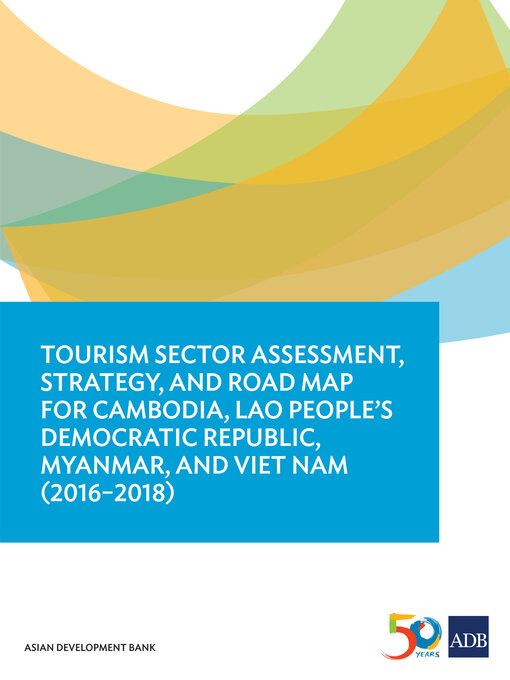 Title details for Tourism Sector Assessment, Strategy, and Road Map for Cambodia, Lao People's Democratic Republic, Myanmar, and Viet Nam (2016-2018) by Asian Development Bank - Wait list